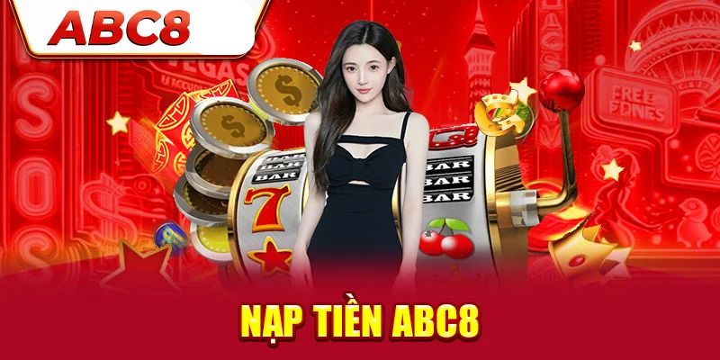 Các bước nạp tiền ABC8 đơn giản chỉ trong vài phút
